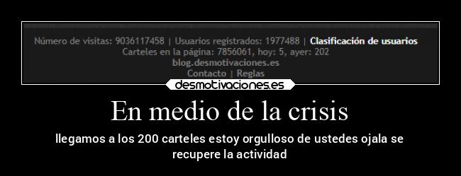 En medio de la crisis - llegamos a los 200 carteles estoy orgulloso de ustedes ojala se
recupere la actividad