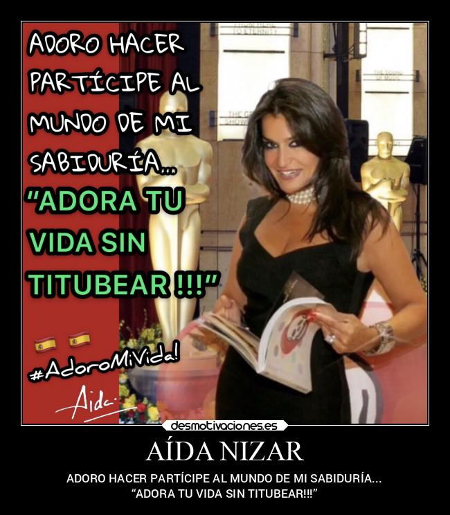 AÍDA NIZAR - ADORO HACER PARTÍCIPE AL MUNDO DE MI SABIDURÍA...
“ADORA TU VIDA SIN TITUBEAR!!!”