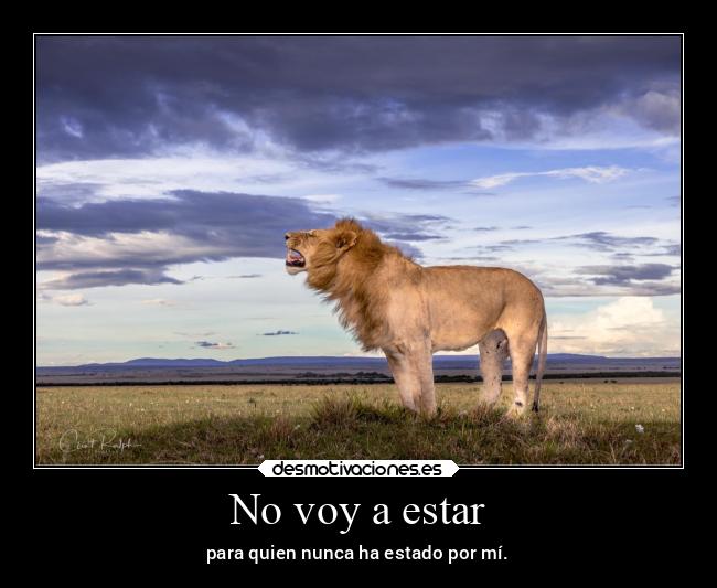 No voy a estar - para quien nunca ha estado por mí.