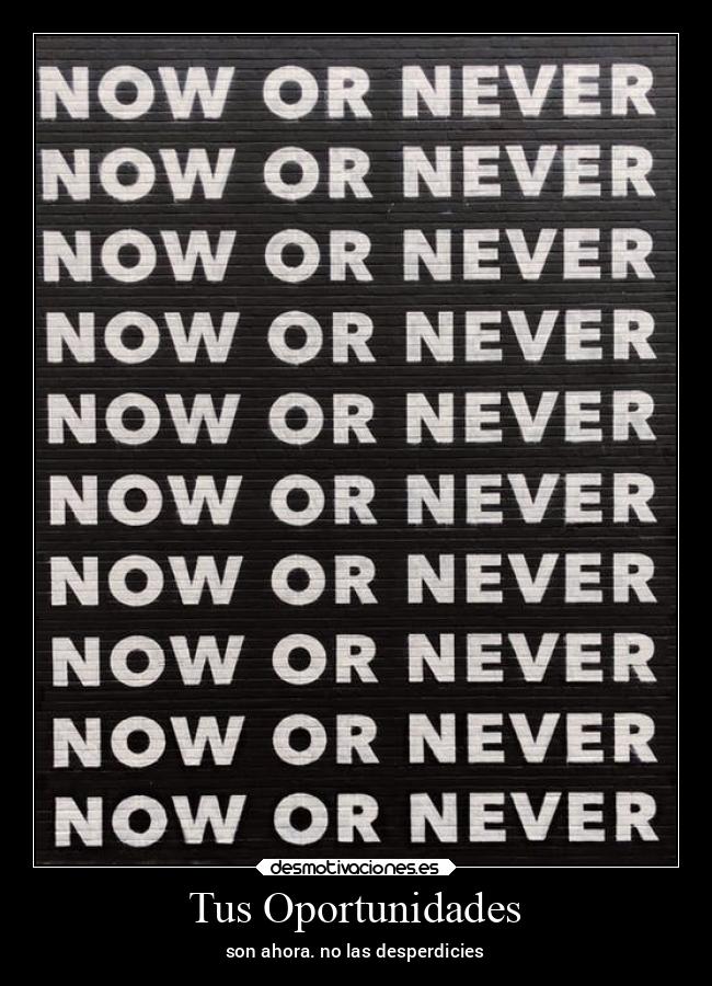 carteles vida oportunidad ahorasi nowornever desmotivaciones