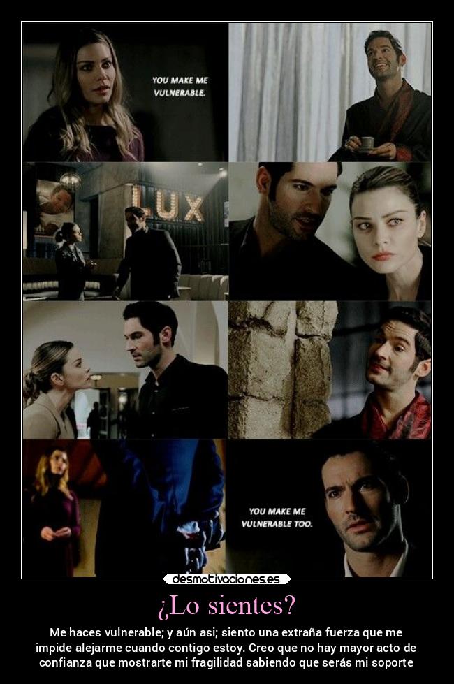 ¿Lo sientes? - Me haces vulnerable; y aún asi; siento una extraña fuerza que me
impide alejarme cuando contigo estoy. Creo que no hay mayor acto de
confianza que mostrarte mi fragilidad sabiendo que serás mi soporte