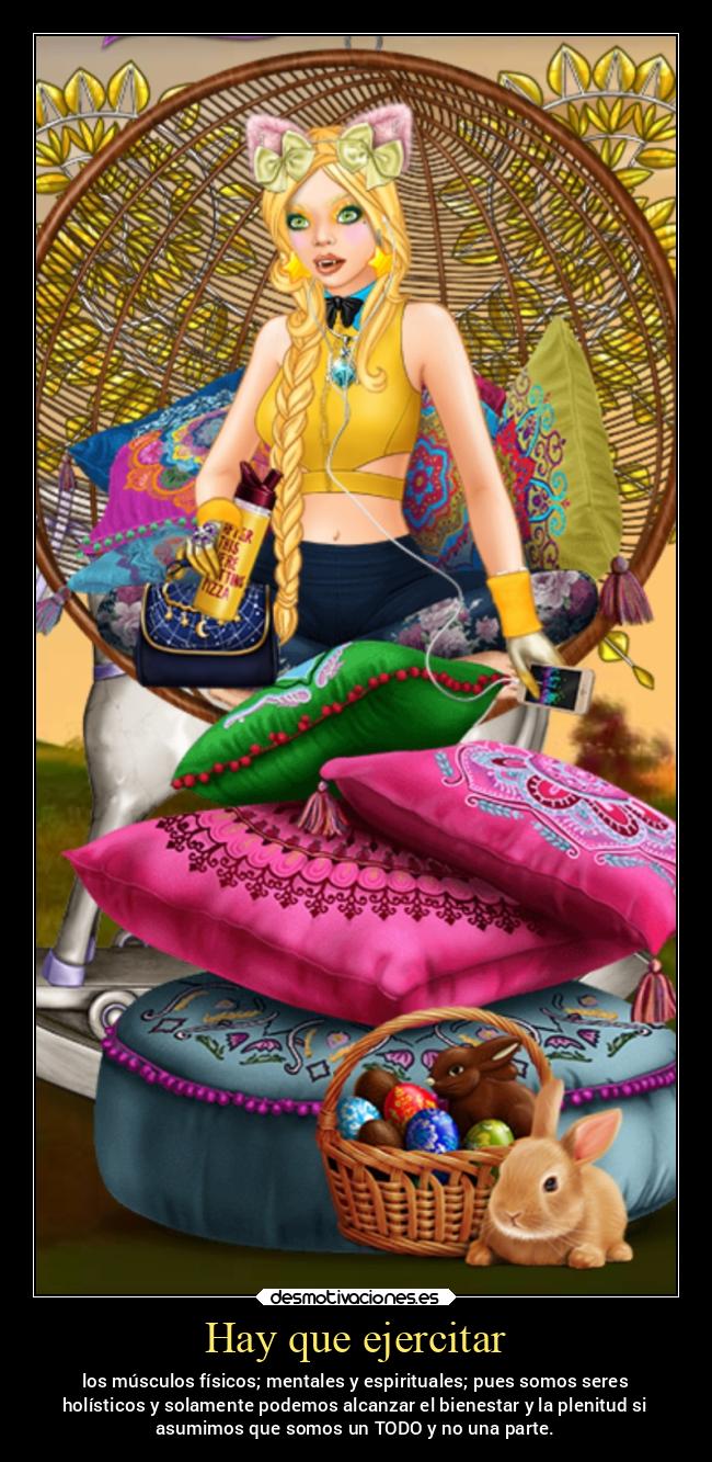 Hay que ejercitar - los músculos físicos; mentales y espirituales; pues somos seres
holísticos y solamente podemos alcanzar el bienestar y la plenitud si
asumimos que somos un TODO y no una parte.