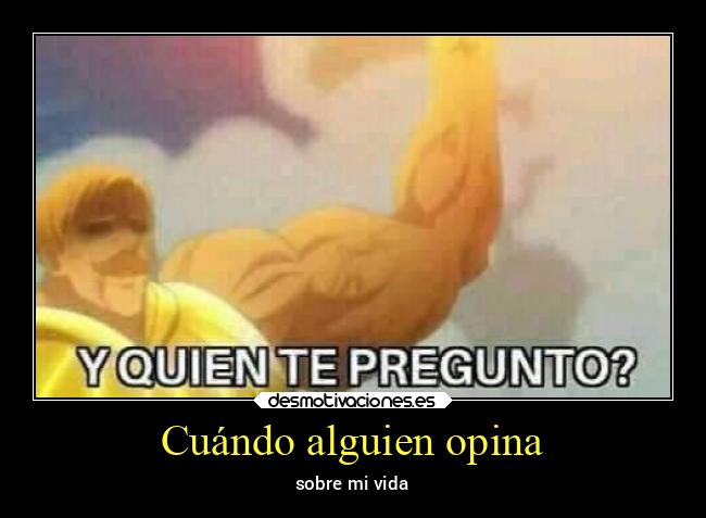 Cuándo alguien opina - sobre mi vida