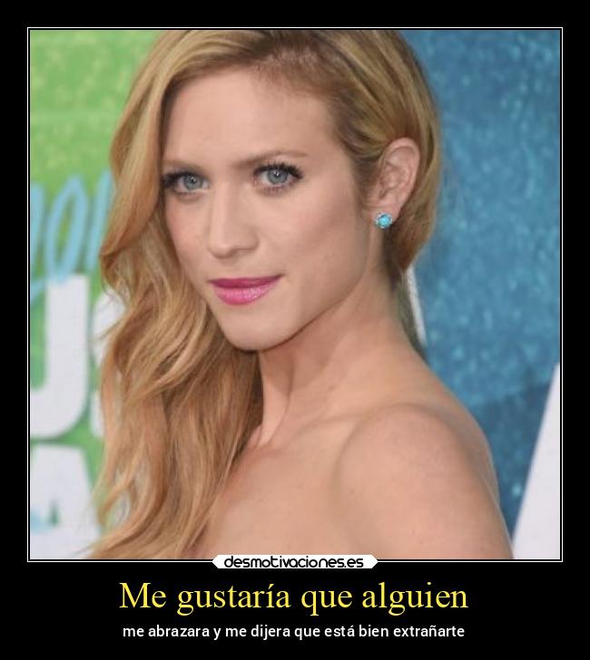 Me gustaría que alguien - me abrazara y me dijera que está bien extrañarte