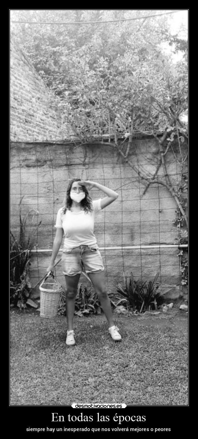 En todas las épocas - siempre hay un inesperado que nos volverá mejores o peores