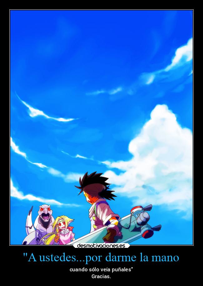 A ustedes...por darme la mano - cuando sólo veía puñales
Gracias.