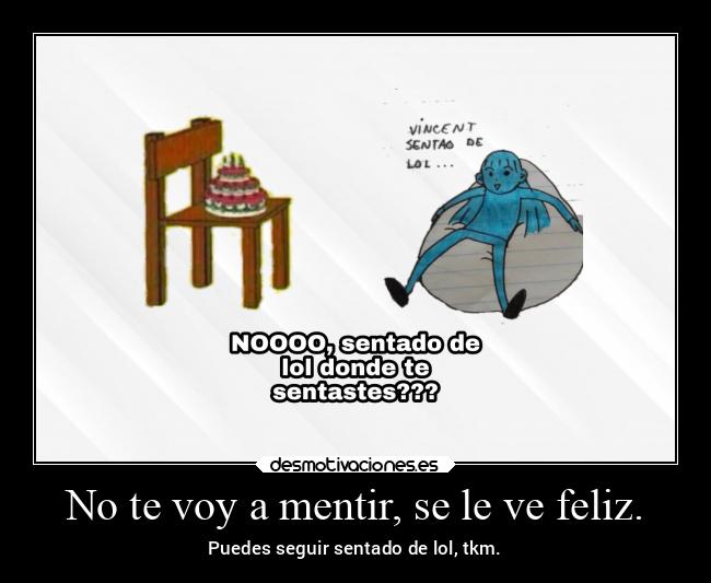 No te voy a mentir, se le ve feliz. - Puedes seguir sentado de lol, tkm.