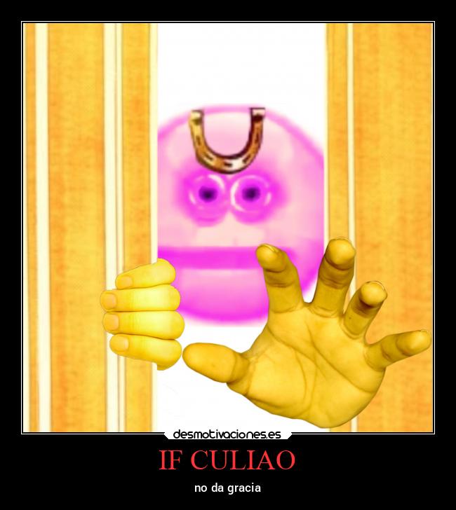 IF CULIAO - no da gracia