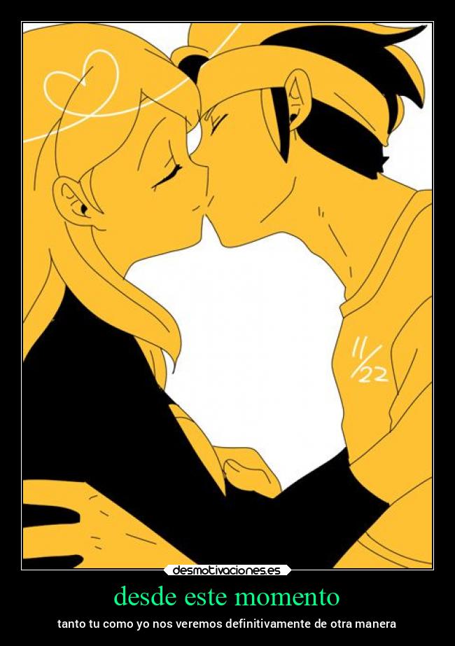 desde este momento - tanto tu como yo nos veremos definitivamente de otra manera