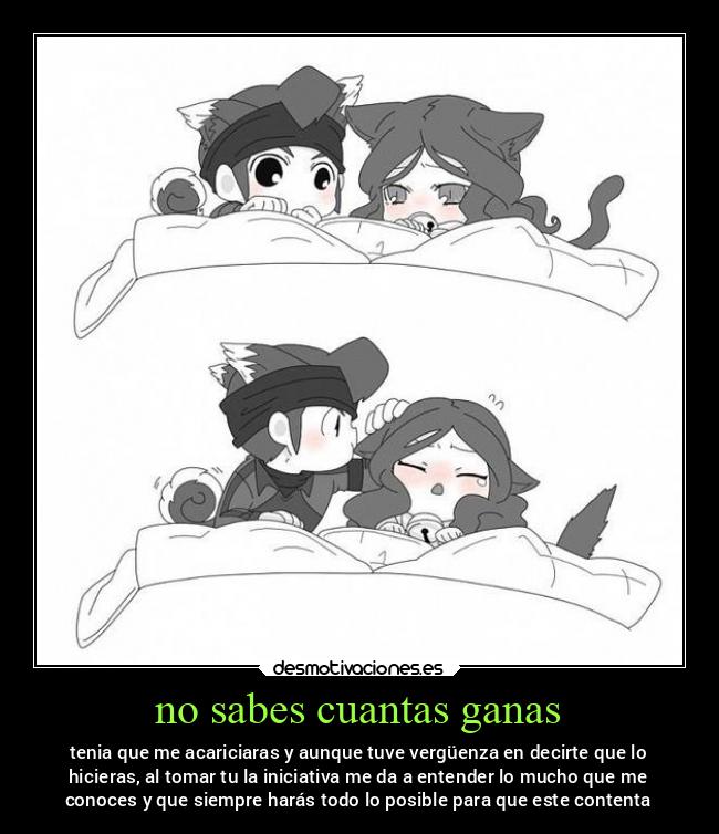 no sabes cuantas ganas - tenia que me acariciaras y aunque tuve vergüenza en decirte que lo
hicieras, al tomar tu la iniciativa me da a entender lo mucho que me
conoces y que siempre harás todo lo posible para que este contenta