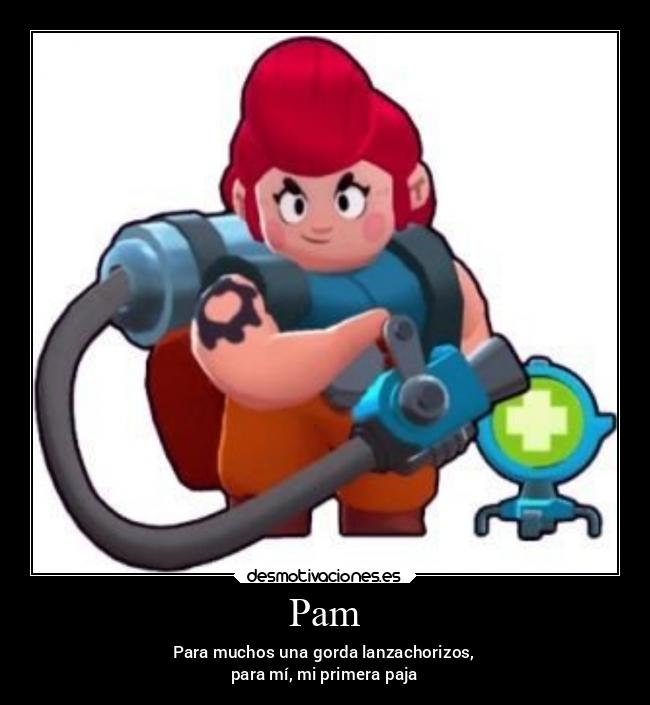 Pam - Para muchos una gorda lanzachorizos,
para mí, mi primera paja