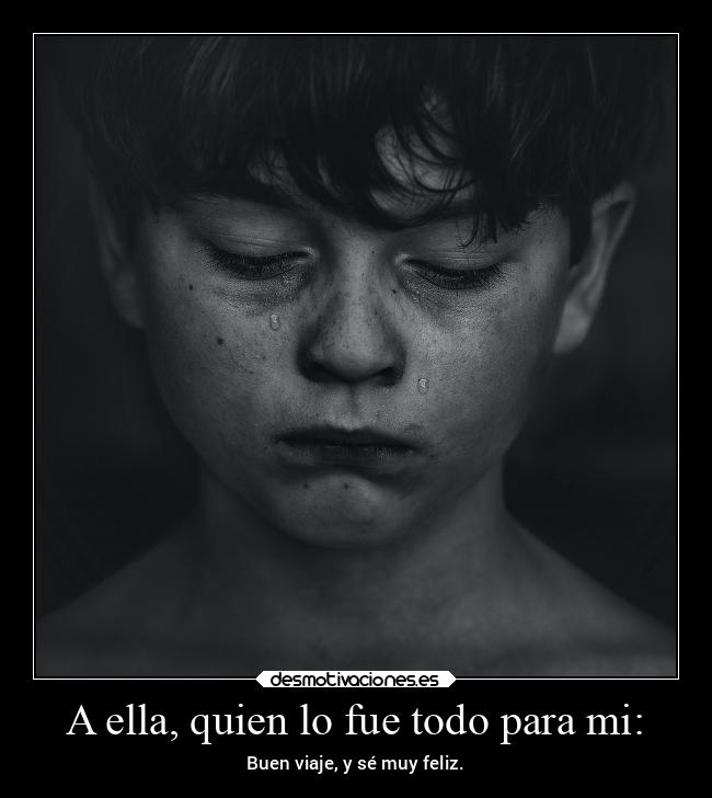 A ella, quien lo fue todo para mi: - Buen viaje, y sé muy feliz.