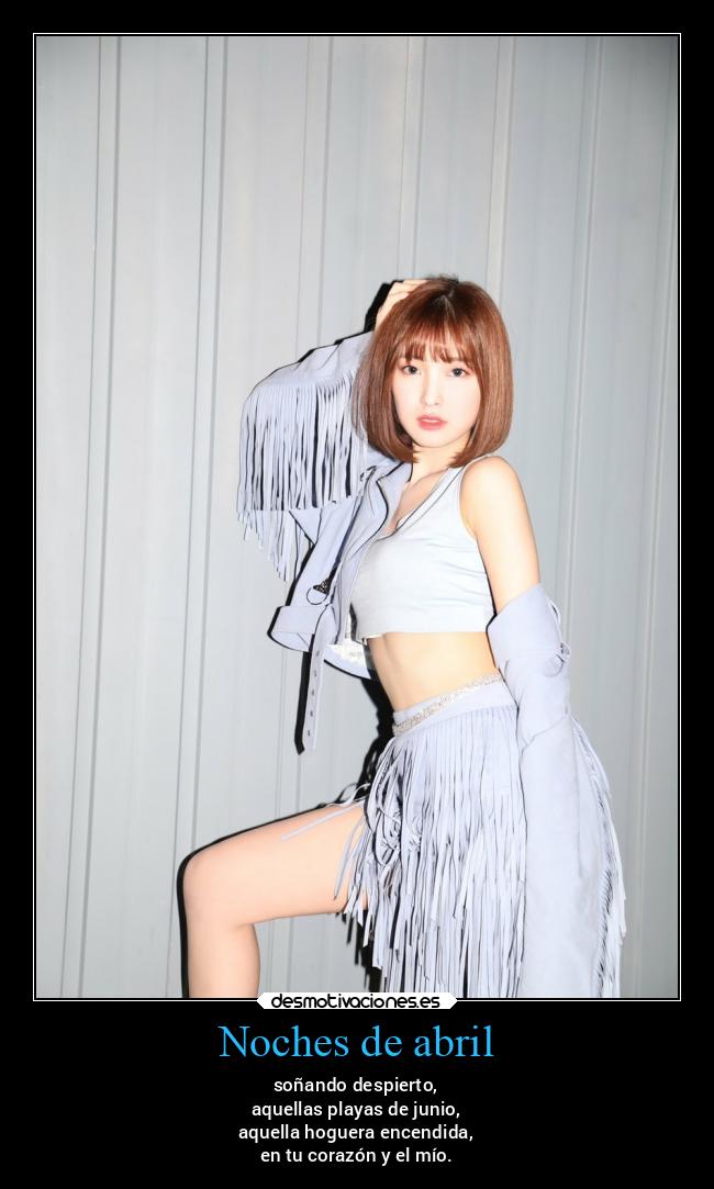Noches de abril - soñando despierto,
aquellas playas de junio,
aquella hoguera encendida,
en tu corazón y el mío.