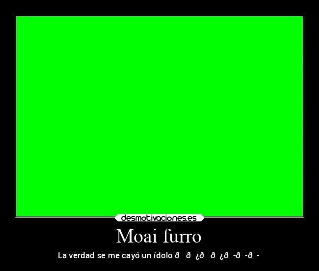 Moai furro - La verdad se me cayó un ídolo 👊🏿👊🏿😭😭😭