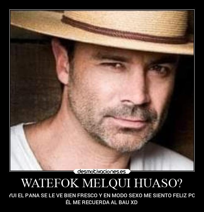 WATEFOK MELQUI HUASO? - UYUI EL PANA SE LE VE BIEN FRESCO Y EN MODO SEXO ME SIENTO FELIZ POR
ÉL ME RECUERDA AL BAU XD