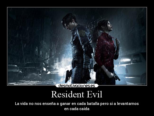 Resident Evil - La vida no nos enseña a ganar en cada batalla pero si a levantarnos
en cada caida
