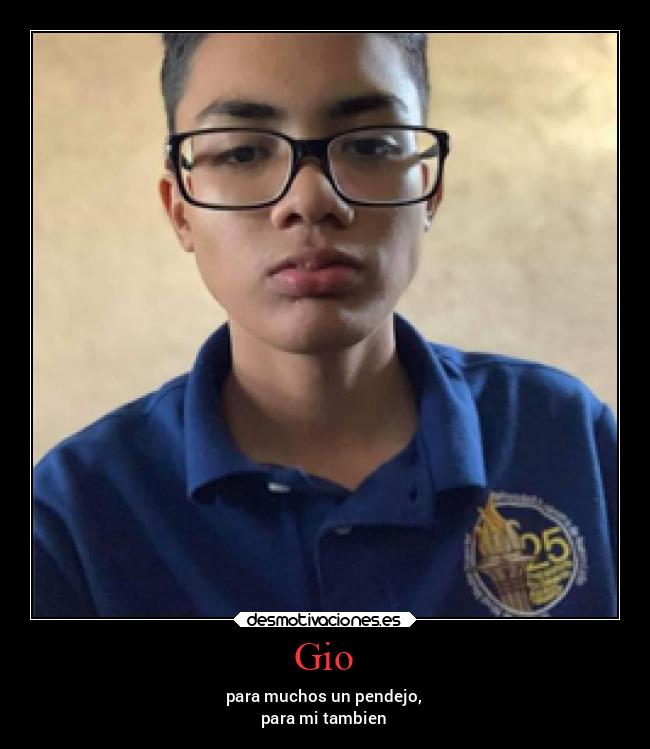 Gio - para muchos un pendejo,
para mi tambien