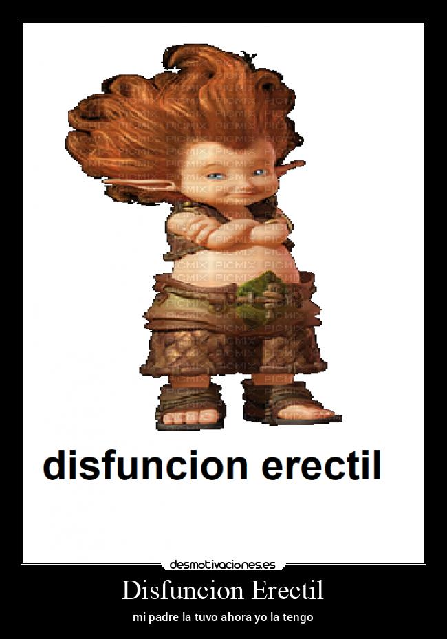 Disfuncion Erectil - mi padre la tuvo ahora yo la tengo