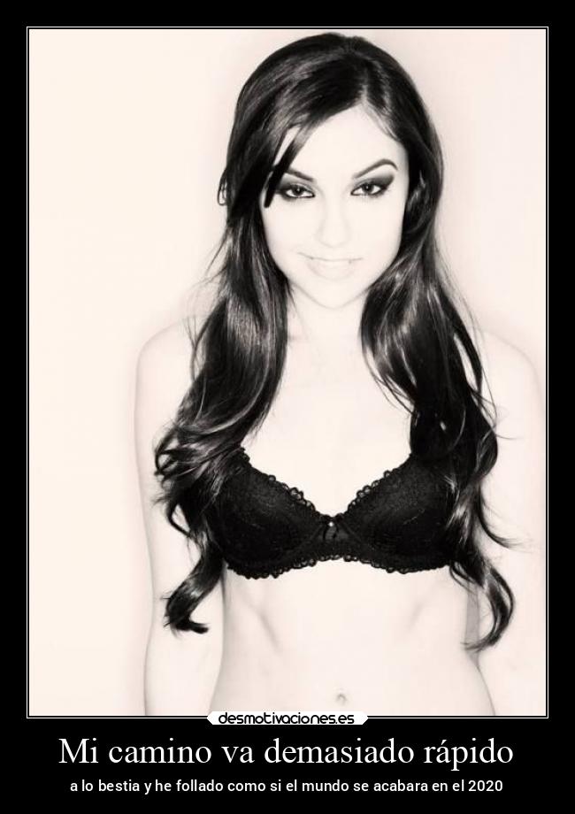 Mi camino va demasiado rápido - a lo bestia y he follado como si el mundo se acabara en el 2020