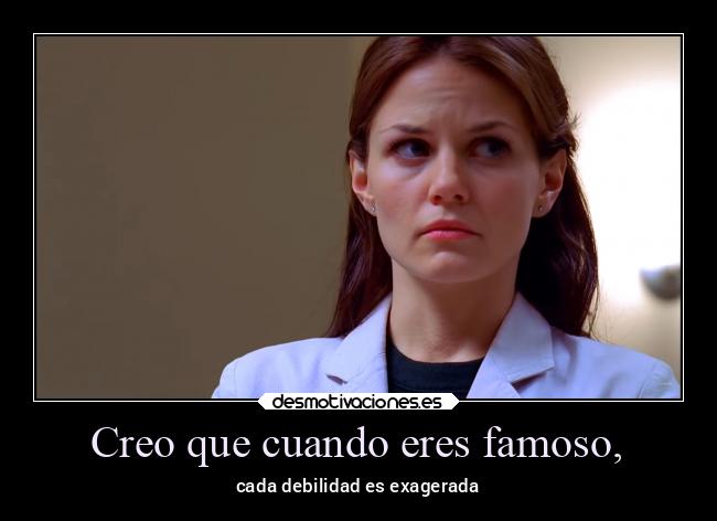 Creo que cuando eres famoso, -