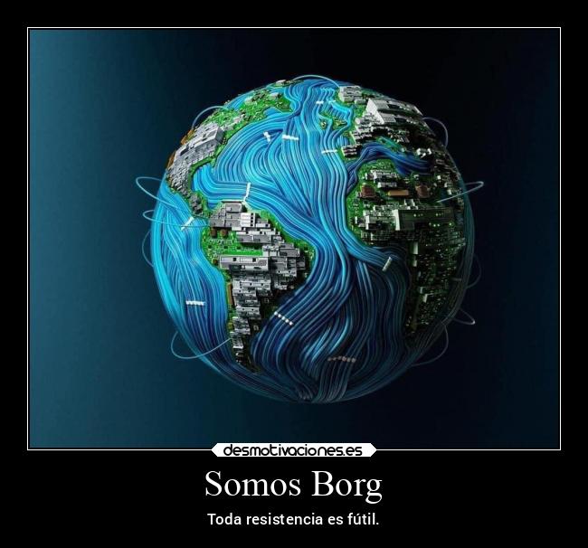 Somos Borg - Toda resistencia es fútil.