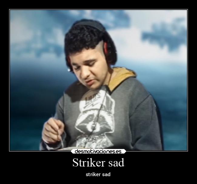 Striker sad - striker sad
