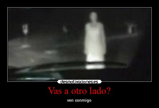 Vas a otro lado? -