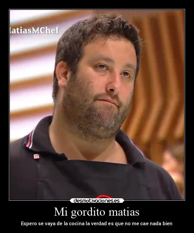 Mi gordito matias - Espero se vaya de la cocina la verdad es que no me cae nada bien