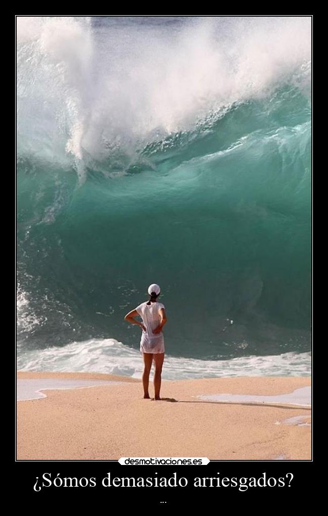 ¿Sómos demasiado arriesgados? - ...