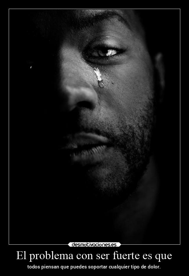 El problema con ser fuerte es que -