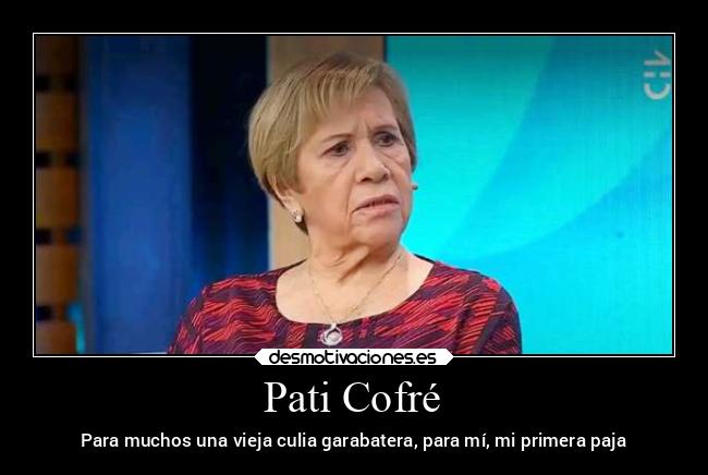 Pati Cofré - Para muchos una vieja culia garabatera, para mí, mi primera paja