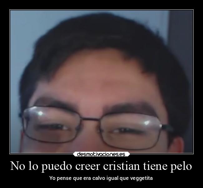 No lo puedo creer cristian tiene pelo - Yo pense que era calvo igual que veggetita