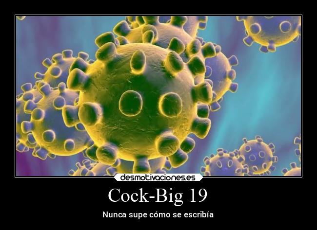 Cock-Big 19 - Nunca supe cómo se escribía