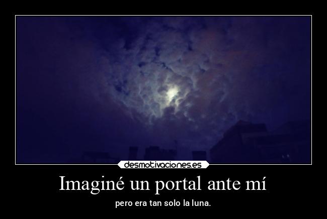 Imaginé un portal ante mí - pero era tan solo la luna.