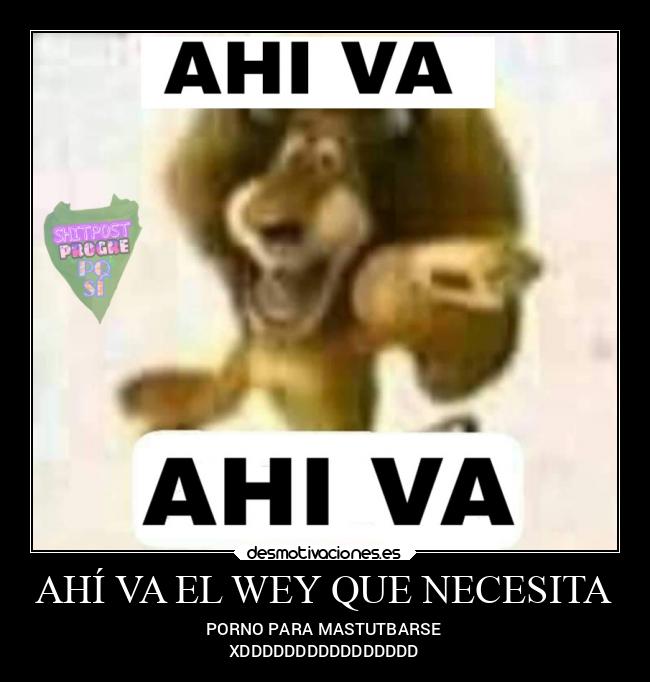 AHÍ VA EL WEY QUE NECESITA - 