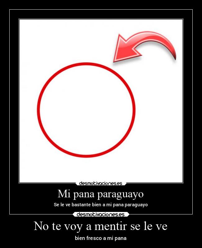 No te voy a mentir se le ve - bien fresco a mi pana