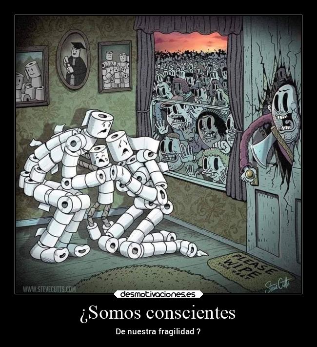 ¿Somos conscientes - De nuestra fragilidad ?