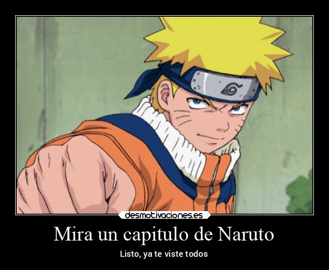 Mira un capitulo de Naruto - Listo, ya te viste todos