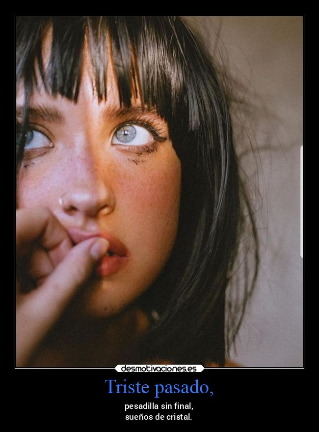 Triste pasado, - pesadilla sin final,
sueños de cristal.