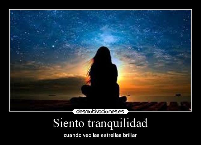 Siento tranquilidad - cuando veo las estrellas brillar
