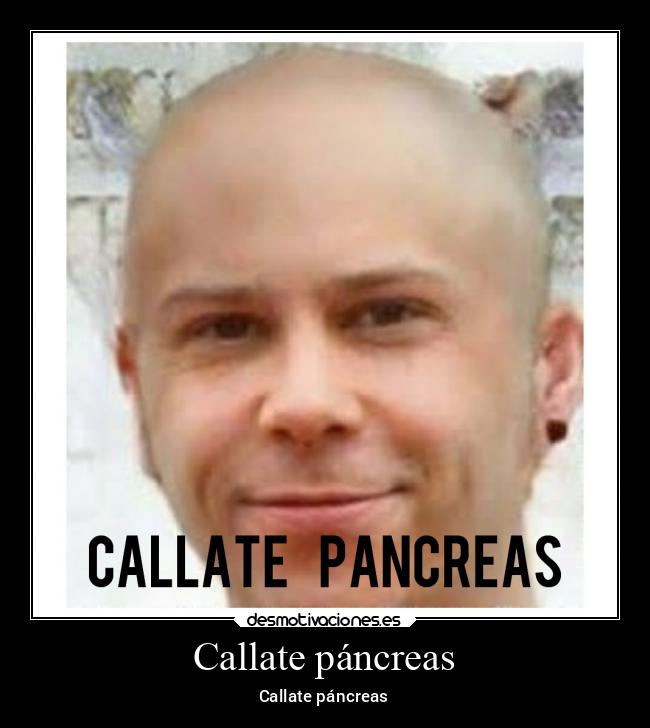Callate páncreas -