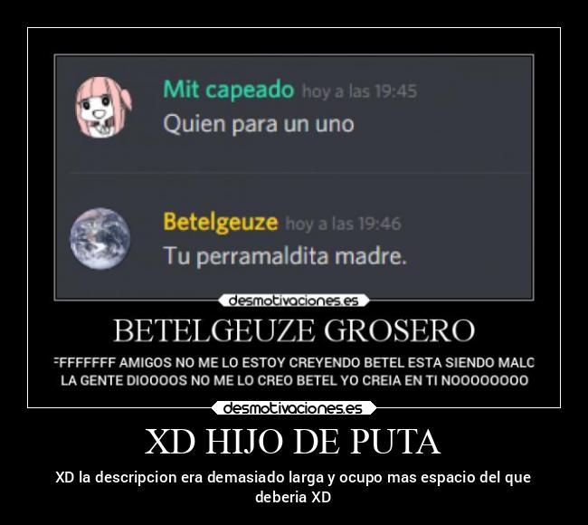 XD HIJO DE PUTA - XD la descripcion era demasiado larga y ocupo mas espacio del que
deberia XD
