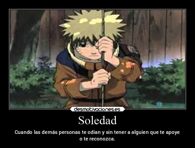 Soledad - Cuando las demás personas te odian y sin tener a alguien que te apoye
o te reconozca.
