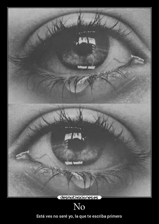 No - Está ves no seré yo, la que te escriba primero