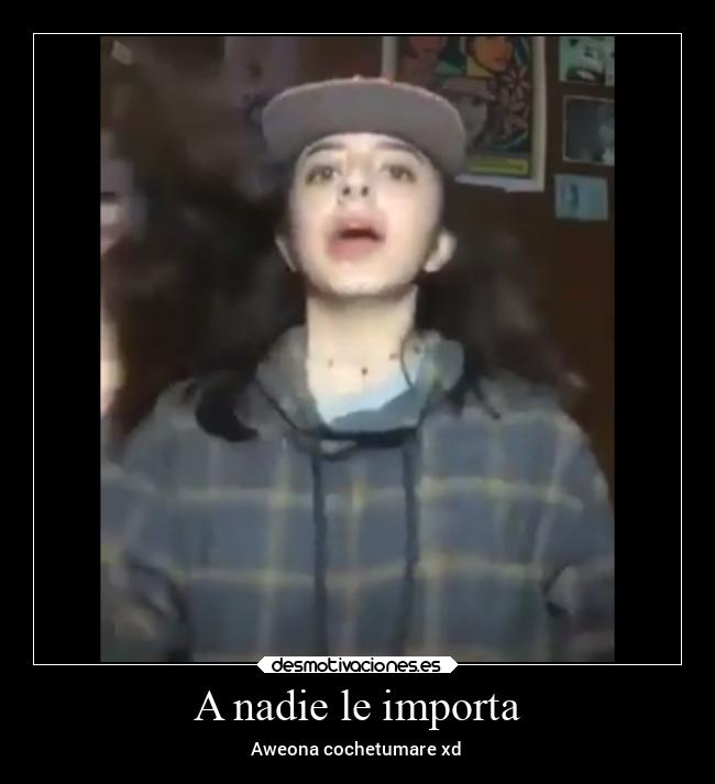 A nadie le importa - Aweona cochetumare xd