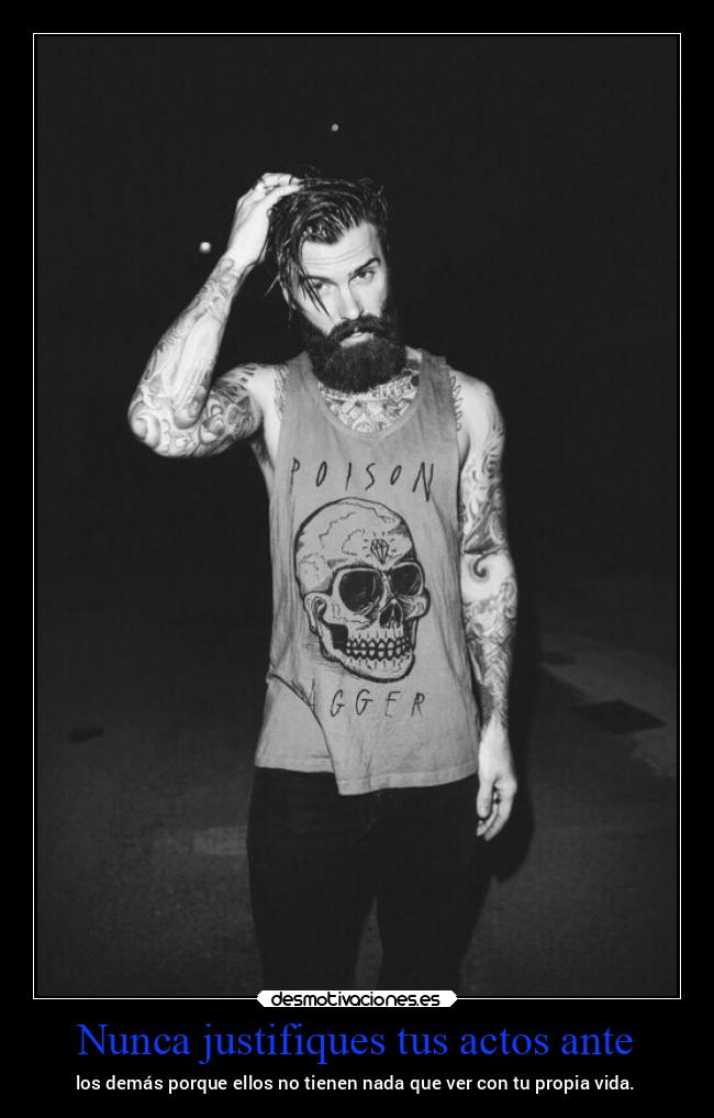 Nunca justifiques tus actos ante -