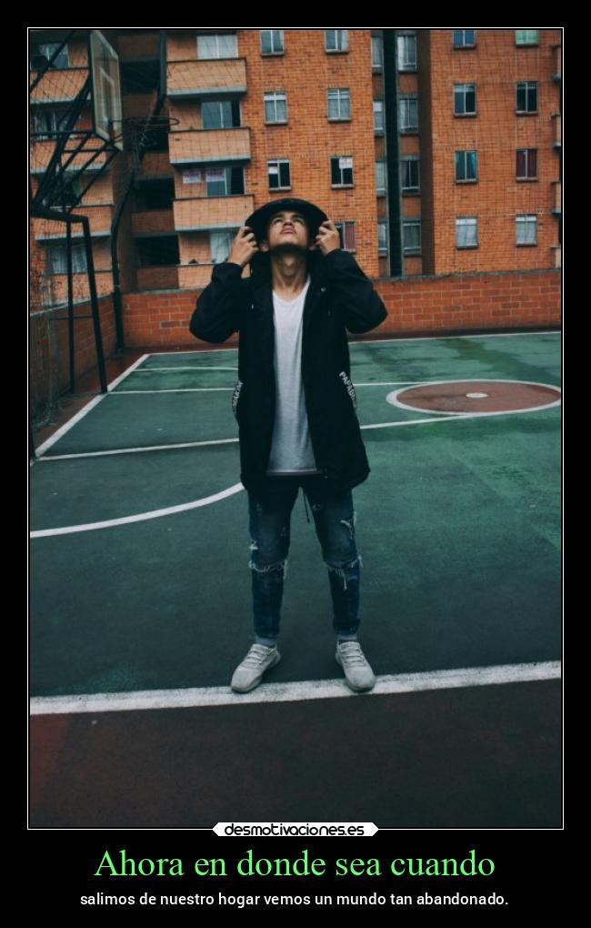 Ahora en donde sea cuando - salimos de nuestro hogar vemos un mundo tan abandonado.