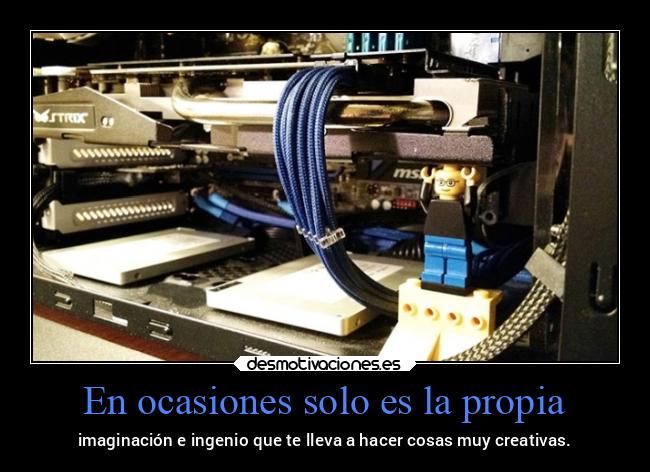 En ocasiones solo es la propia - imaginación e ingenio que te lleva a hacer cosas muy creativas.