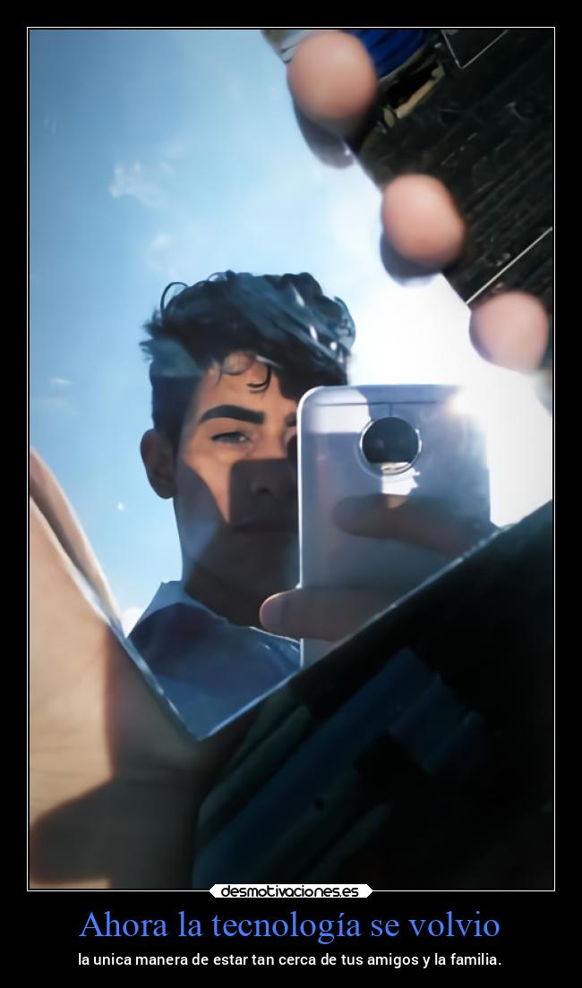 Ahora la tecnología se volvio - la unica manera de estar tan cerca de tus amigos y la familia.