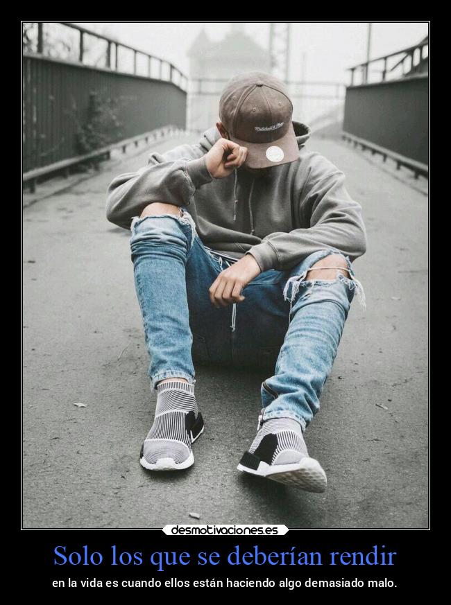 Solo los que se deberían rendir - en la vida es cuando ellos están haciendo algo demasiado malo.